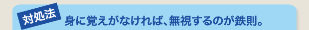 身に覚えがなければ、無視するのが鉄則